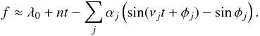 \begin{equation} f \approx \lambda_{0} + n t - \sum_j \alpha_j \left(\sin(\nu_j t + \phi_j)-\sin\phi_j\right). \end{equation}