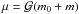 \hbox{$\mu = \G (m_0+m)$}