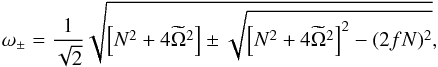 \begin{equation} \omega_{\pm} = \frac{1}{\sqrt{2}} \sqrt{\left[N^2+4\widetilde{\Omega}^2\right] \pm \sqrt{\left[N^2+4\widetilde{\Omega}^2\right]^2 - (2fN)^2}}, \label{eq:freq_spectrum} \end{equation}