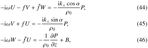 \begin{eqnarray} &&-\text{i}\omega U - fV + \tilde{f}W = -\frac{\text{i}k_{\perp}\cos\alpha}{\rho_0}P,\\ &&-\text{i}\omega V + fU = -\frac{\text{i}k_{\perp}\sin\alpha}{\rho_0} P,\\ &&-\text{i}\omega W - \tilde{f}U = -\frac{1}{\rho_0}\dfrac{\partial P}{\partial z} + B, \end{eqnarray}