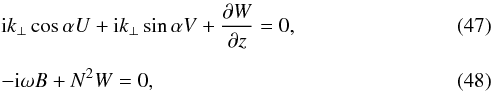 \begin{eqnarray} &&\text{i}k_{\perp}\cos\alpha U + \text{i}k_{\perp}\sin\alpha V + \dfrac{\partial W}{\partial z} = 0,\\[2mm] &&-\text{i}\omega B + N^2 W = 0, \end{eqnarray}
