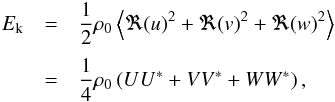\begin{eqnarray} E_{\text{k}} &=& \frac{1}{2}\rho_0 \mean{\Re(u)^2 + \Re(v)^2 + \Re(w)^2} \nonumber\\[1mm] &=& \frac{1}{4}\rho_0\left(UU^* + VV^* + WW^* \right), \label{eq:kin_averaged_temp} \end{eqnarray}
