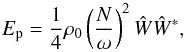 \begin{equation} E_{\text{p}} = \frac{1}{4}\rho_0\left(\frac{N}{\omega}\right)^2 \hat{W}\hat{W}^*, \end{equation}