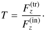 \begin{equation} T = \frac{F_z^{(\text{tr})}}{F_z^{(\text{in})}}\cdot \label{eq:def_Tcoeff} \end{equation}