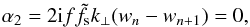 \begin{equation} \label{eq:alp2} \alpha_2 = 2\text{i}f\tilde{f}_{\text{s}}k_{\perp} (w_n - w_{n+1}) = 0, \end{equation}