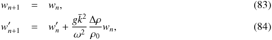 \begin{eqnarray} w_{n+1} &= &w_n,\label{eq:BC1}\\ w_{n+1}' &=& w_n' + \frac{g\bar{k}^2}{\omega^2} \frac{\Delta \rho}{\rho_0}w_n,\label{eq:BC2} \end{eqnarray}