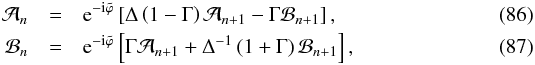 \begin{eqnarray} \mathcal{A}_{n} &= &\text{e}^{-\text{i}\tilde{\varphi}}\left[\Delta\left(1-\Gamma\right)\mathcal{A}_{n+1} - \Gamma\mathcal{B}_{n+1}\right],\label{eq:RI1}\\ \mathcal{B}_{n} &= &\text{e}^{-\text{i}\tilde{\varphi}}\left[\Gamma\mathcal{A}_{n+1} +\Delta^{-1} \left(1+\Gamma\right)\mathcal{B}_{n+1}\right],\label{eq:RI2} \end{eqnarray}