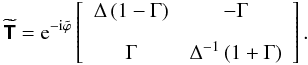\begin{equation} \widetilde{\mathbfsf{T}} = \text{e}^{-\text{i}\tilde{\varphi}} \left[ \begin{array}{cc} \Delta\left(1-\Gamma\right) & -\Gamma\\[3mm] \Gamma & \Delta^{-1}\left(1+\Gamma\right) \end{array} \right]. \end{equation}