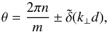 \begin{equation} \theta = \frac{2\pi n}{m} \pm \tilde{\delta}(k_{\perp}d), \end{equation}