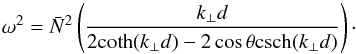 \begin{equation} \omega^2 = \bar{N}^2 \left( \frac{k_{\perp}d}{2{\rm coth} (k_{\perp}d)-2\cos \theta {\rm csch} (k_{\perp}d)} \right)\cdot \label{eq:BQFdisprel_infiniteWithourRotation} \end{equation}
