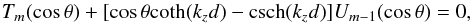 \begin{equation} T_m(\cos\theta) + [\cos\theta {\rm coth} (k_zd) - {\rm csch} (k_zd)]U_{m-1}(\cos\theta) = 0, \end{equation}