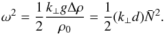 \begin{equation} \omega^2 = \frac{1}{2} \frac{k_{\perp} g \Delta\rho}{\rho_0} = \frac{1}{2} (k_{\perp} d) \bar{N}^2. \end{equation}