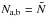 \hbox{$N_{\text{a,b}}=\bar{N}$}