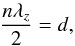 \begin{equation} \frac{n\lambda_z}{2} = d, \end{equation}