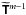 \hbox{$\widetilde{\mathbfsf{T}}^{m-1}$}