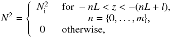 \begin{equation} N^2 = \left\{ \begin{array}{cl} N^2_{\text{i}} & ~ \text{for} ~ -nL<z<-(nL+l),\\ & ~ ~ ~ ~ ~ ~ ~ ~ ~ ~ ~ n = \{0,\dots,m\},\\ 0 & ~ \text{otherwise}, \end{array} \right. \end{equation}