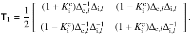 \begin{equation} {\mathbfsf{T}}_1 = \frac{1}{2}\left[ \begin{array}{cc} (1+K_{\text{i}}^{\text{c}})\Delta^{-1}_{\text{c},l}\Delta_{\text{i},l} & (1-K^{\text{c}}_{\text{i}})\Delta_{\text{c},l}\Delta_{\text{i},l}\\[3mm] (1-K^{\text{c}}_{\text{i}})\Delta_{\text{c},l}^{-1}\Delta_{\text{i},l}^{-1} & (1+K^{\text{c}}_{\text{i}})\Delta_{\text{c},l}\Delta_{\text{i},l}^{-1} \end{array} \right]. \end{equation}