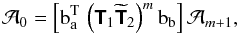 \begin{equation} \mathcal{A}_0 = \left[\bm{\text{b}}_{\text{a}}^{\text{T}}\,\left(\mathbfsf{T}_1\widetilde{\mathbfsf{T}}_2\right)^{m} \bm{\text{b}}_{\text{b}} \right] \mathcal{A}_{m+1}, \end{equation}