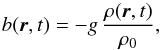 \begin{equation} b(\bm{r},t) = -g\, \frac{\rho(\bm{r},t)}{\rho_0}, \label{eq:buoyancy} \end{equation}