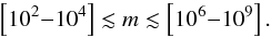 \begin{equation} \left[10^2 {-} 10^4\right] \lesssim m \lesssim \left[10^{6} {-} 10^{9}\right]. \end{equation}