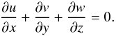 \begin{equation} \frac{\partial u}{\partial x} + \frac{\partial v}{\partial y} + \frac{\partial w}{\partial z} = 0. \label{eq:cont} \end{equation}