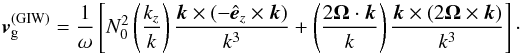 \begin{equation} \bm{v}_{\text{g}}^{\text{(GIW)}} = \frac{1}{\omega}\left[ N_0^2\left( \frac{k_z}{k} \right) \frac{\bm{k} \times (-\hat{\bm{e}}_z \times \bm{k})}{k^3} + \left( \frac{2\bm{\Omega}\cdot\bm{k}}{k} \right) \frac{\bm{k} \times (2\bm{\Omega} \times \bm{k})}{k^3} \right]\cdot \label{eq:groupvelocityGIW} \end{equation}