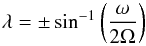 \begin{equation} \lambda = \pm\sin^{-1}\left(\dfrac{\omega}{2\Omega}\right) \end{equation}