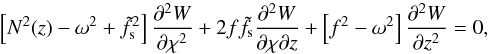 \begin{equation} \left[ N^2(z) - \omega^2 + \tilde{f}_{\text{s}}^2 \right] \dfrac{\partial^2 W}{\partial\chi^2} + 2f\tilde{f}_{\text{s}}\dfrac{\partial^2 W}{\partial\chi\partial z} + \left[ f^2 - \omega^2 \right]\dfrac{\partial^2 W}{\partial z^2} = 0, \end{equation}
