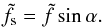 \begin{equation} \tilde{f}_{\text{s}} = \tilde{f}\sin\alpha. \label{eq:fs} \end{equation}