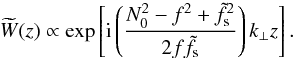 \begin{equation} \widetilde{W}(z) \propto \exp\left[ \text{i}\left( \dfrac{N_0^2 - f^2 + \tilde{f}_{\text{s}}^2}{2f\tilde{f}_{\text{s}}} \right) k_{\perp}z \right]. \end{equation}