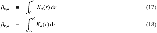 \begin{eqnarray} \beta_{{\rm c},a} & \equiv &\int_0^{r_{\rm c}} K_a(r) \,\hbox{d}r \label{eq_betac} \\ \beta_{{\rm e},a} & \equiv& \int_{r_{\rm c}}^R K_a(r) \,\hbox{d}r \label{eq_betae} \end{eqnarray}