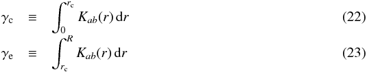\begin{eqnarray} \gamma_{\rm c} & \equiv &\int_0^{r_{\rm c}} K_{ab}(r) \,\hbox{d}r \label{eq_gammac} \\[-1mm] \gamma_{\rm e} & \equiv& \int_{r_{\rm c}}^R K_{ab}(r) \,\hbox{d}r \label{eq_gammae} \end{eqnarray}