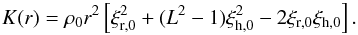 \begin{equation} K(r) = \rho_0 r^2 \left[ \xi_{{\rm r},0}^2 + (L^2-1)\xi_{{\rm h},0}^2 - 2\xi_{{\rm r},0}\xi_{{\rm h},0} \right]. \label{eq_K1} \end{equation}