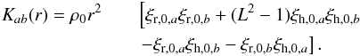 \begin{eqnarray} K_{ab}(r) = \rho_0 r^2 && \left[ \xi_{{\rm r},0,a}\xi_{{\rm r},0,b} + (L^2-1)\xi_{{\rm h},0,a}\xi_{{\rm h},0,b} \right. \nonumber \\ && \left. - \xi_{{\rm r},0,a}\xi_{{\rm h},0,b} - \xi_{{\rm r},0,b}\xi_{{\rm h},0,a} \right]. \label{eq_Kab} \end{eqnarray}