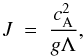 \begin{equation} \label{jackpam} J~=~\frac{c_{\rm A}^2}{g\Lambda}, \end{equation}