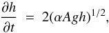 \begin{equation} \label{rteqnl0} \frac{\partial h}{\partial t}~=~2(\alpha Agh)^{1/2}, \end{equation}
