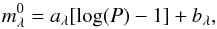 \begin{equation} \label{eq:plr} m^0_{\lambda} = a_{\lambda}[\log(P) - 1] +b_{\lambda}, \end{equation}