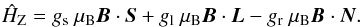 \begin{equation} \hat{H}_{\rm Z} = g_{\rm s} \ \mu_{\rm B} \vec{B} \cdot \vec{S} + g_{\rm l} \ \mu_{\rm B} \vec{B} \cdot \vec{L} - g_{\rm r} \ \mu_{\rm B} \vec{B} \cdot \vec{N} . \end{equation}