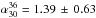 \hbox{$\alpha^{36}_{30}=1.39\,\pm\,0.63$}