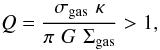 $$ Q = \frac{\sigma_{\rm gas}\,\,\kappa}{\pi\,\,{G}\,\,\Sigma_{\rm gas}} > 1, $$