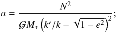 \begin{equation} a = \frac{\NN^2}{\GravC M_* \left(k'/k-\sqrt{1-e^2} \right)^2}; \label{eq:aFromNNande} \end{equation}