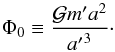 \begin{equation} \Phi_0\equiv {\GravC m' a^2\over {a'}^3}\cdot \end{equation}