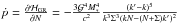 \hbox{$\dot\p=\frac{\partial \Ha_{\rm GR}}{\partial \NN} = -\frac{3 \GravC^4 M_*^4}{c^2} \frac{(k'-k)^5}{k^3 \SIGMAONA^3 (k \NN - (\NN + \SIGMAONA) k')^2}$}