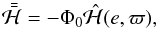 \begin{equation} {\bar{\bar{\Ha}}}=-\Phi_0{\hat{\Ha}}(e,\VARPI), \end{equation}