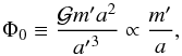 \begin{equation} \Phi_0\equiv {\GravC m'a^2\over {a'}^3}\propto {m'\over a}, \end{equation}