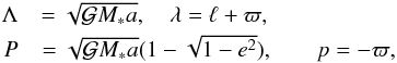 \begin{eqnarray} \LAMBDONA &=\sqrt{\GravC M_* a}, \hfil \quad \LAMBDA = \M + \VARPI, \nonumber\\ \P &=\sqrt{\GravC M_* a}(1-\sqrt{1-e^2}), &\quad \p = -\VARPI, \label{eq:ModifDelaunayVariables} \end{eqnarray}