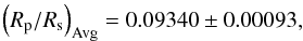 \begin{equation} \left( R_\mathrm{p}/R_\mathrm{s} \right)_{\rm Avg} = 0.09340 \pm 0.00093, \end{equation}