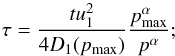 \begin{equation} \tau=\frac{tu_1^2}{4D_1(p\rs{max})}\frac{p\rs{max}^\alpha}{p^\alpha}; \end{equation}
