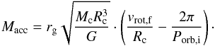 \begin{equation} M_{\rm acc} = r_{\rm g} \sqrt{\frac{M_{\rm c} R_{\rm c}^3}{G}} \cdot \left( \frac{v_{\rm rot,f}}{R_{\rm c}} - \frac{2 \pi}{P_{\rm orb,i}} \right)\cdot\label{eq:accreted_mass} \end{equation}