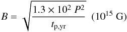 \appendix \setcounter{section}{2} \begin{equation} B = \sqrt{\frac{1.3\times10^{2}~P^2}{t_{\rm p, yr}}} \hspace{5pt} ({\rm 10^{15}~G}) \label{equ:mag_SN_B} \end{equation}